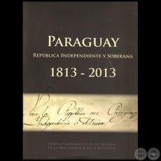 PARAGUAY 1813 – 2013: REPÚBLICA INDEPENDIENTE Y SOBERANA - Por VÍCTOR JACINTO FLECHA - Año 2013